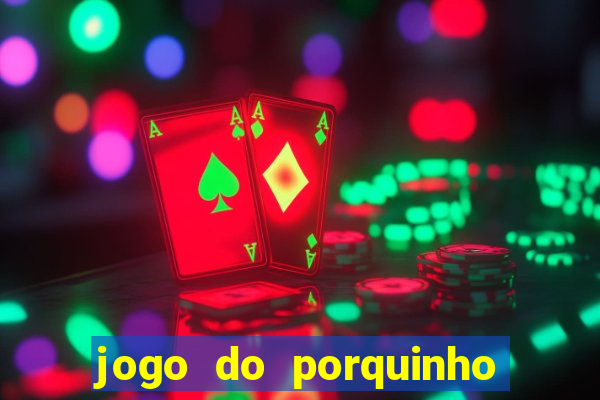 jogo do porquinho de ganhar dinheiro